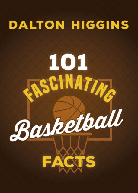 Cover for Dalton Higgins · 101 Fascinating Basketball Facts - 101 Fascinating Facts (Paperback Book) (2025)