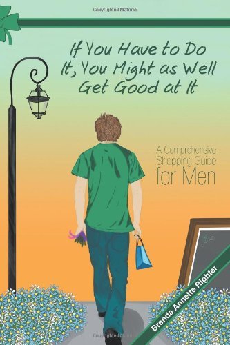 Cover for Brenda Annette Righter · If You Have to Do It, You Might As Well Get Good at It: a Comprehensive Shopping Guide for men (Paperback Bog) (2012)