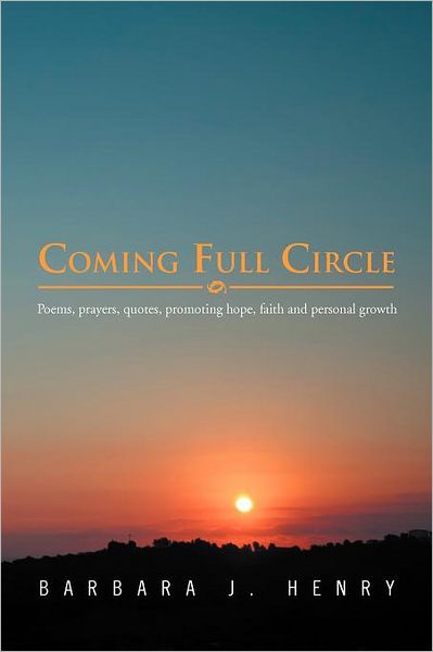 Cover for Barbara J Henry · Coming Full Circle: Poems, Prayers, Quotes, Promoting Hope, Faith and Personal Growth (Pocketbok) [First edition] (2012)