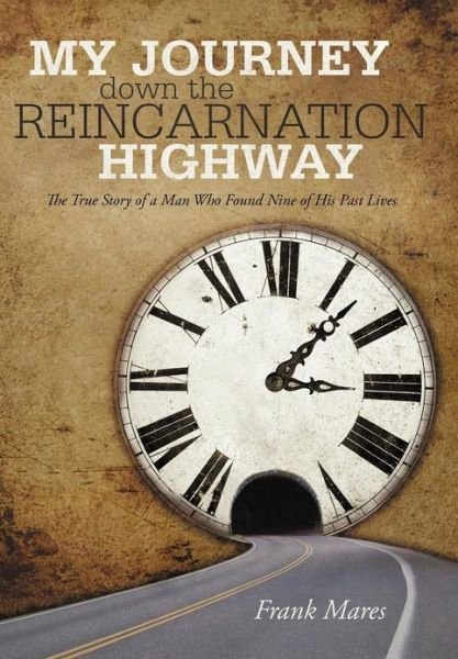 Cover for Frank Mares · My Journey Down the Reincarnation Highway: the True Story of a Man Who Found Nine of His Past Lives (Hardcover Book) (2012)