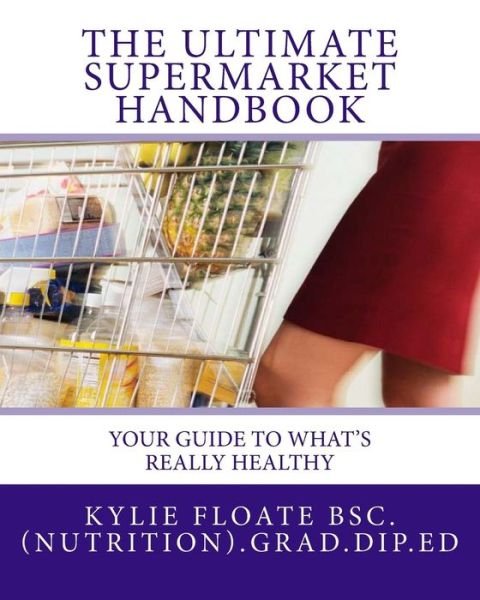 Cover for Kylie Floate · The Ultimate Supermarket Handbook: Your Guide to What's Really Healthy (Pocketbok) (2012)