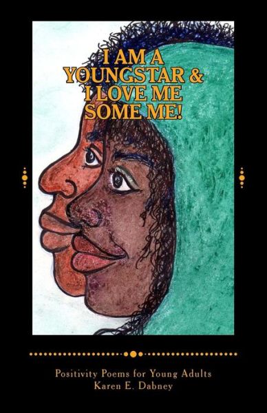 Karen E Dabney · I Am a Youngstar and I Love Me Some Me!: Positivity Poems! Young Adult Version (Paperback Book) (2013)