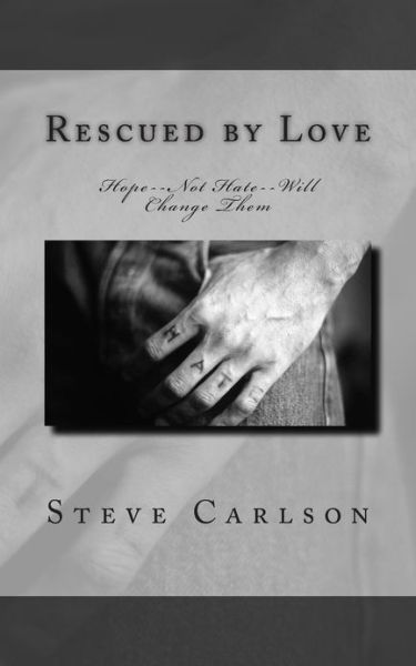 Rescued by Love: Hope--not Hate--will Change Them - Steve Carlson - Książki - Createspace - 9781482748253 - 11 kwietnia 2013