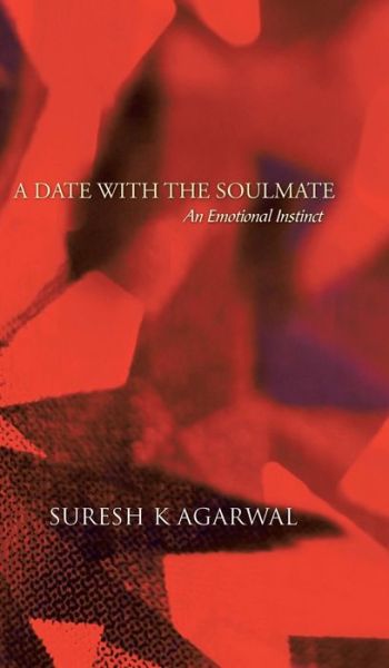 A Date with the Soulmate: an Emotional Instinct - Suresh K Agarwal - Books - Partridge Publishing - 9781482818253 - March 21, 2014