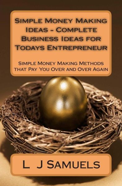 Cover for L J Samuels · Simple Money Making Ideas - Complete Business Ideas for Todays Entrepreneur: Simple Money Making Methods That Pay You over and over (Paperback Book) (2013)