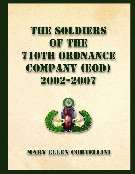 Cover for Mary Ellen Cortellini · The Soldiers of the 710th Ordnance Company (Eod) 2002-2007 (Paperback Book) (2013)