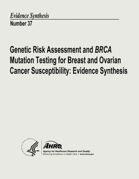 Cover for U S Department of Heal Human Services · Genetic Risk Assessment and Brca Mutation Testing for Breast and Ovarian Cancer Susceptibility: Evidence Synthesis: Evidence Synthesis Number 37 (Paperback Book) (2013)
