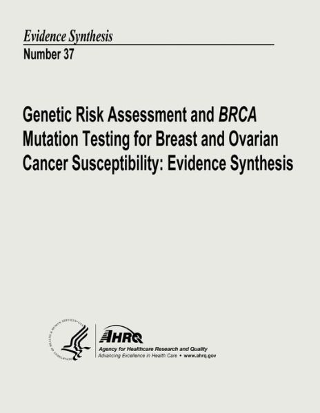 Genetic Risk Assessment and Brca Mutation Testing for Breast and Ovarian Cancer Susceptibility: Evidence Synthesis: Evidence Synthesis Number 37 - U S Department of Heal Human Services - Boeken - Createspace - 9781490543253 - 26 juni 2013