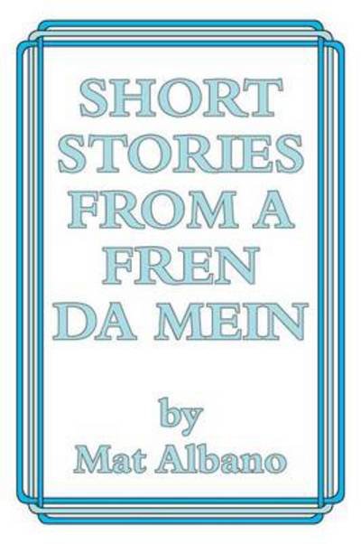 Cover for Mat Albano · Short Stories from a Fren Da Mein (Paperback Book) (2014)