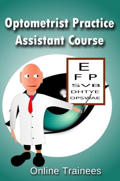 Optometrist Practice Assistant Course - Online Trainees - Books - Createspace - 9781496062253 - February 25, 2014