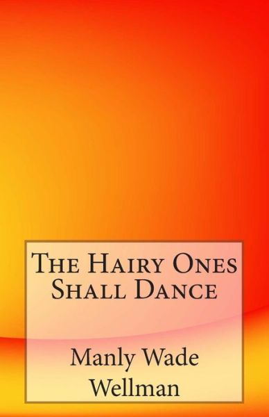 Cover for Manly Wade Wellman · The Hairy Ones Shall Dance (Paperback Book) (2014)