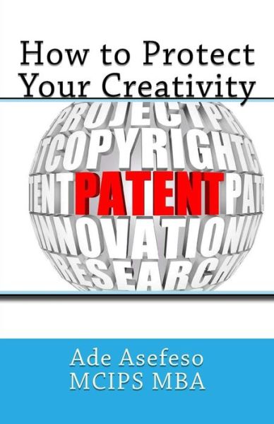 How to Protect Your Creativity - Ade Asefeso Mcips Mba - Książki - Createspace - 9781499610253 - 19 maja 2014