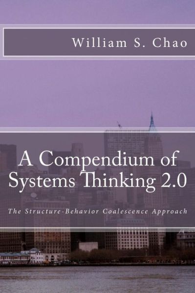 A Compendium of Systems Thinking 2.0: the Structure-behavior Coalescence Approach - Dr William S Chao - Livros - Createspace - 9781507575253 - 15 de abril de 2015