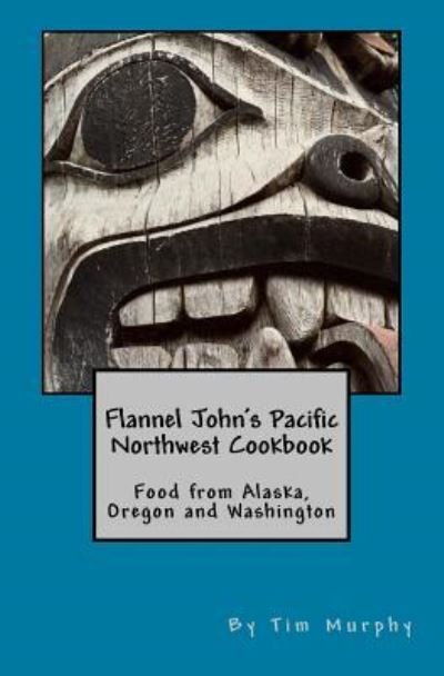 Cover for Tim Murphy · Flannel John's Pacific Northwest Cookbook: Food from Alaska, Oregon and Washington (Paperback Book) (2015)