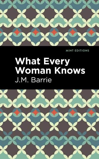 What Every Woman Knows - Mint Editions - J. M. Barrie - Boeken - Graphic Arts Books - 9781513291253 - 5 augustus 2021