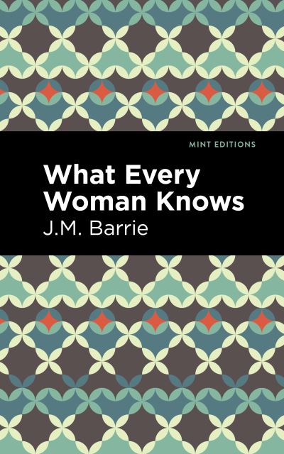 What Every Woman Knows - Mint Editions - J. M. Barrie - Books - Mint Editions - 9781513291253 - August 5, 2021
