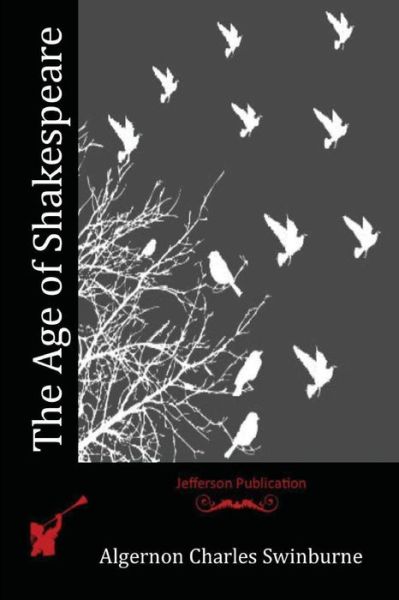 The Age of Shakespeare - Algernon Charles Swinburne - Books - Createspace - 9781514872253 - July 7, 2015