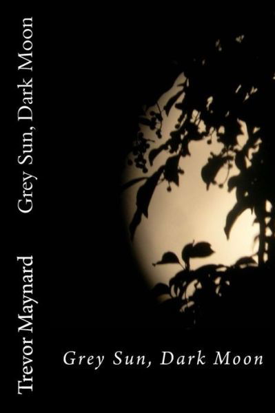 Cover for Trevor Maynard · Grey Sun, Dark Moon (Taschenbuch) (2015)