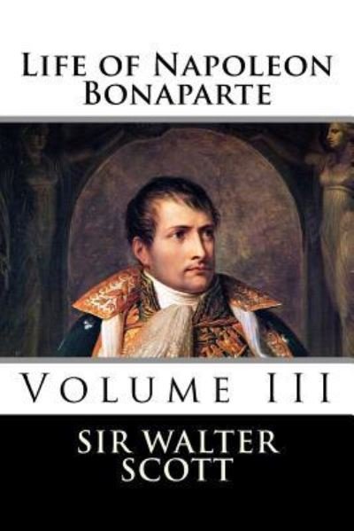 Cover for Sir Walter Scott · Life of Napoleon Bonaparte (Volume III) (Paperback Book) (2015)