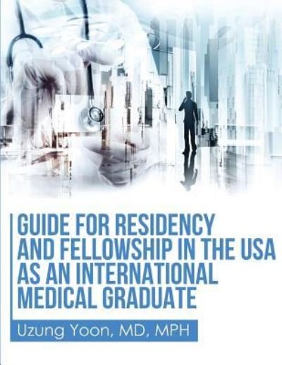 Cover for Uzung Yoon · Guide for Residency and Fellowship in the USA as an International Medical Graduate (Taschenbuch) (2017)