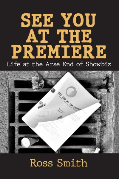 Cover for Ross Smith · See You at the Premiere: Life at the Arse End of Showbiz (Taschenbuch) (2021)