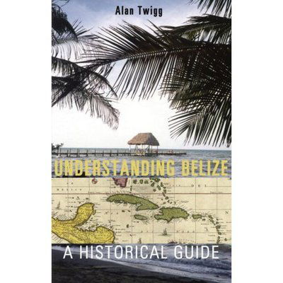 Cover for Alan Twigg · Understanding Belize: A Historical Guide (Paperback Book) (2006)