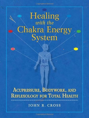Cover for John R. Cross · Healing with the Chakra Energy System: Acupressure, Bodywork, and Reflexology for Total Health (Paperback Book) (2006)