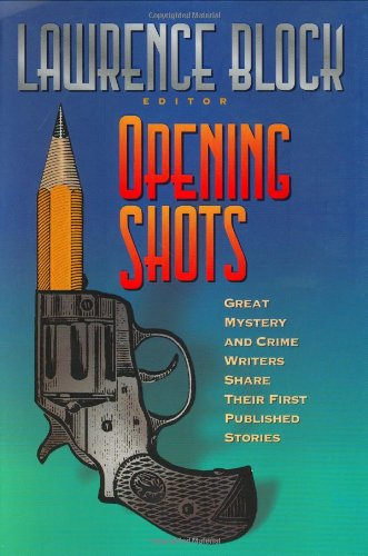 Cover for Lawrence Block · Opening Shots: Great Mystery and Crime Writers Share Their First Published Stories (Hardcover Book) [First edition] (2000)