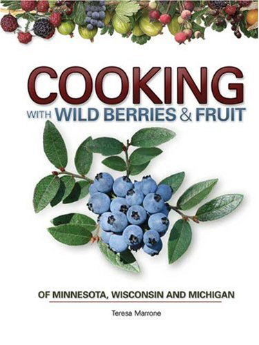 Cooking Wild Berries Fruits of MN, WI, MI - Foraging Cookbooks - Teresa Marrone - Books - Advance Publishing In.,US - 9781591932253 - April 14, 2009