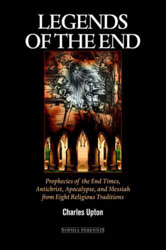 Cover for Charles Upton · Legends of the End: Prophecies of the End Times, Antichrist, Apocalypse, and Messiah from Eight Religious Traditions (Paperback Book) (2005)