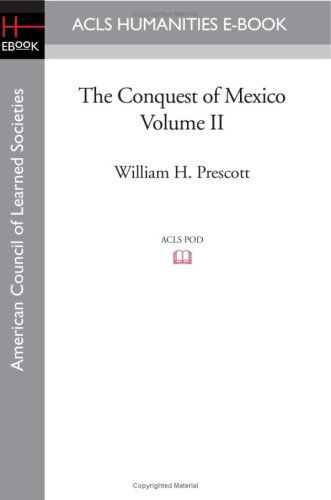 The Conquest of Mexico Volume II - William H. Prescott - Książki - ACLS Humanities E-Book - 9781597406253 - 7 listopada 2008