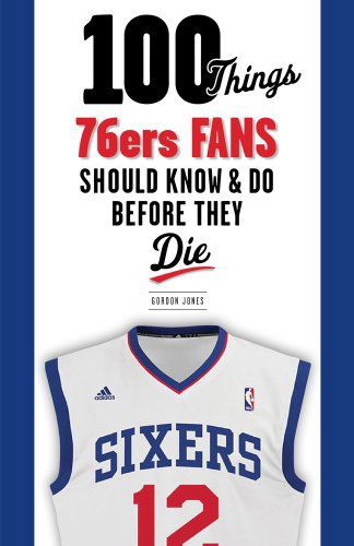 Cover for Gordon Jones · 100 Things 76ers Fans Should Know &amp; Do Before They Die - 100 Things...Fans Should Know (Paperback Book) (2014)