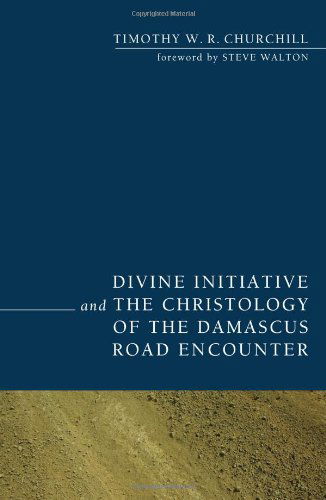 Cover for Timothy W. R. Churchill · Divine Initiative and the Christology of the Damascus Road Encounter: (Paperback Book) (2010)