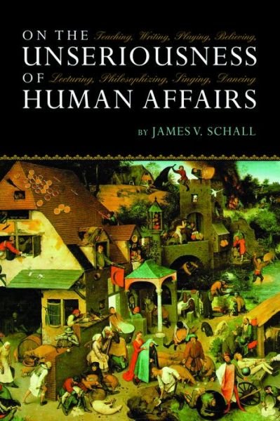 Cover for James V. Schall · On Unseriousness Of Human Affairs: Teaching Writing Playing Believing (Paperback Book) (2012)