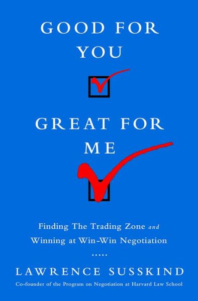 Cover for Lawrence Susskind · Good for You, Great for Me: Finding the Trading Zone and Winning at Win-Win Negotiation (Hardcover Book) (2014)