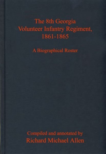 Cover for Richard Allen · The 8th Georgia Volunteer Infantry Regiment, 1861-1865: A Biographical Roster (Hardcover Book) (2023)