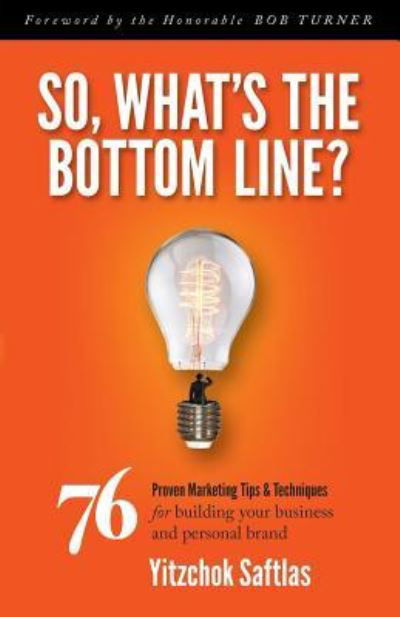 Cover for Yitzchok Saftlas · So, What's the Bottom Line?: 76 Proven Marketing Tips &amp; Techniques for Building Your Business and Personal Brand (Hardcover bog) (2015)