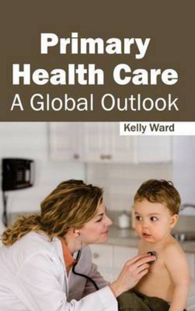 Cover for Kelly Ward · Primary Health Care: a Global Outlook (Hardcover Book) (2015)