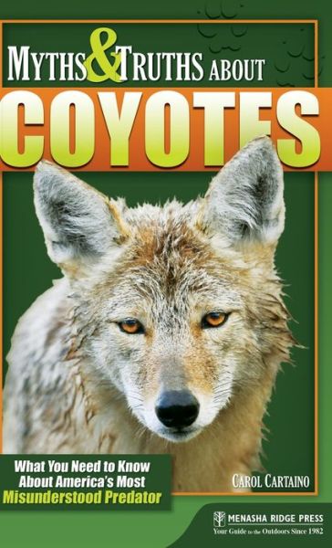 Cover for Carol Cartaino · Myths &amp; Truths About Coyotes: What You Need to Know About America's Most Misunderstood Predator (Hardcover Book) (2018)