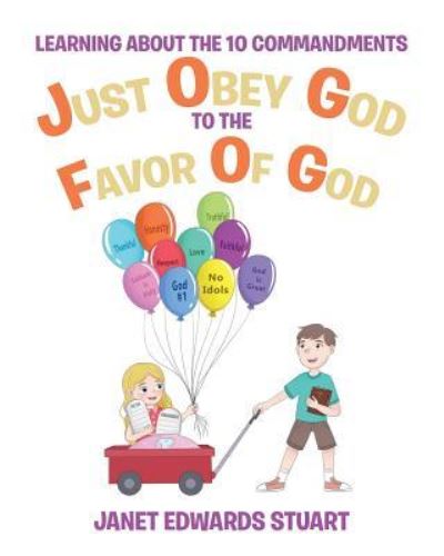 Just Obey God To The Favor Of God: Learning About the 10 Commandments - Janet Edwards Stuart - Livros - Christian Faith Publishing, Inc. - 9781640797253 - 2 de agosto de 2018