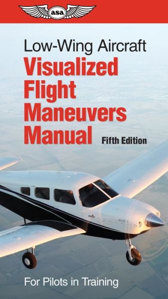 Low-Wing Aircraft Visualized Flight Maneuvers Manual - Asa Test Prep Board - Książki - Aviation Supplies & Academics - 9781644252253 - 1 kwietnia 2022