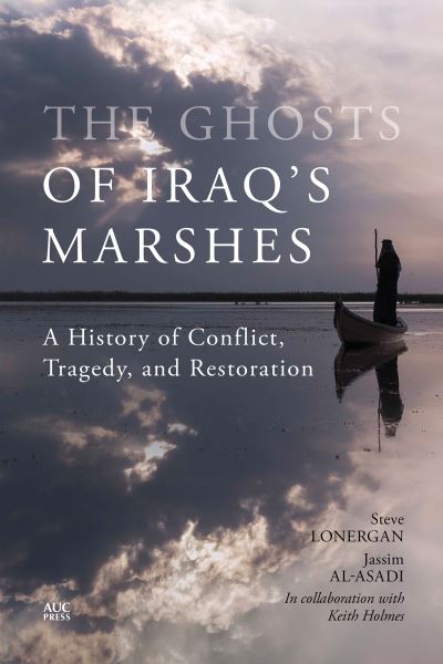 Cover for Steve Lonergan · The Ghosts of Iraq's Marshes: A History of Conflict, Tragedy, and Restoration (Hardcover Book) (2024)