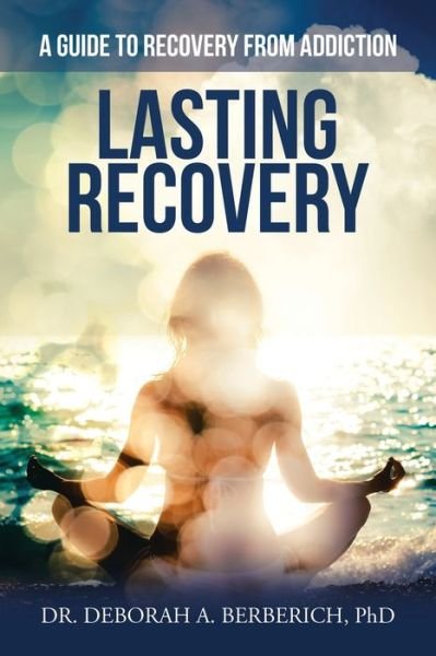 Cover for Berberich, Dr Deborah A, PhD · Lasting Recovery: A Guide to Recovery from Addiction (Paperback Book) (2020)