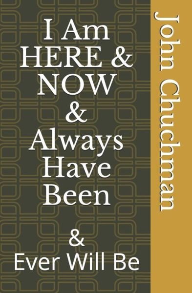 Cover for John Chuchman · I Am Here and Now and Always Have Been (Taschenbuch) (2019)