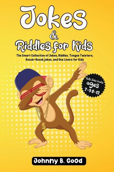 Jokes and Riddles for Kids: The Smart Collection Of Jokes, Riddles, Tongue Twisters, and funniest Knock-Knock Jokes Ever (ages 7-9 8-12) - Jokes for Kids Book - Johnny B Good - Books - Creafe Publishing - 9781690437253 - January 30, 2021