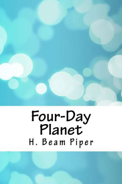 Four-Day Planet - H Beam Piper - Books - Createspace Independent Publishing Platf - 9781718812253 - May 10, 2018