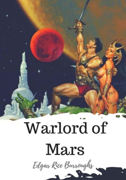 Warlord of Mars - Edgar Rice Burroughs - Książki - CreateSpace Independent Publishing Platf - 9781720325253 - 26 maja 2018