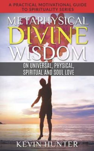 Cover for Kevin Hunter · Metaphysical Divine Wisdom on Universal, Physical, Spiritual and Soul Love (Pocketbok) (2019)