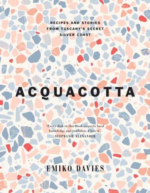 Acquacotta: Recipes and Stories from Tuscany's Secret Silver Coast - Emiko Davies - Livres - Hardie Grant Books - 9781743799253 - 1 février 2023