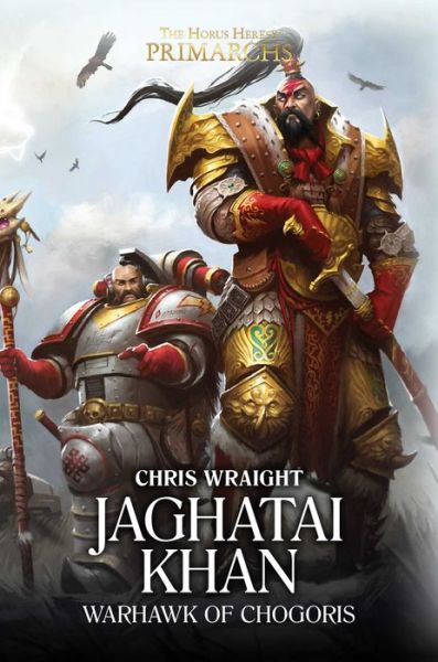 Jaghatai Khan: Warhawk of Chogoris - The Horus Heresy: Primarchs - Chris Wraight - Książki - Games Workshop Ltd - 9781784967253 - 26 lipca 2018